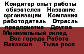 Кондитер-опыт работы обязателен › Название организации ­ Компания-работодатель › Отрасль предприятия ­ Другое › Минимальный оклад ­ 1 - Все города Работа » Вакансии   . Тыва респ.